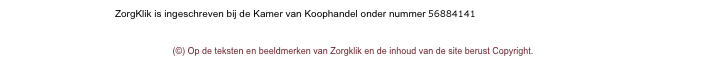 ZorgKlik is ingeschreven bij de Kamer van Koophandel onder nummer 56884141. Algemene voorwaarden 

(©) Op de teksten en beeldmerken van Zorgklik en de inhoud van de site berust Copyright.
